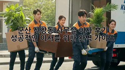 군산 신창동 사무실 이사 후기: 성공적인 이사를 위한 완벽 가이드