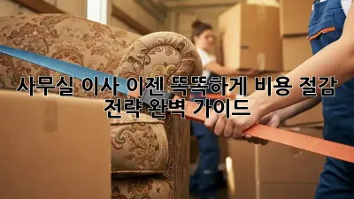 사무실 이사, 이젠 똑똑하게! 비용 절감 전략 완벽 가이드
